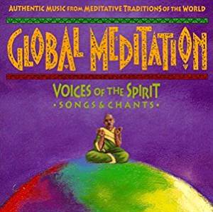 Global Meditation Voices Of The Spirit Songs And Chants