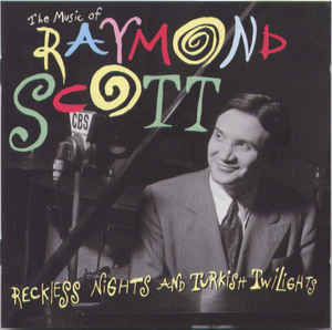 The Music Of Raymond Scott Reckless Nights And Turkish ..