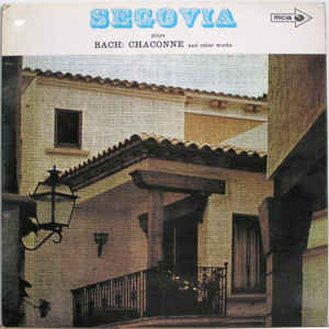 Segovia Plays Bach Chaconne And Other Pieces