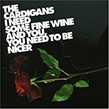 I Need Some Fine Wine And You, You Need To Be Nicer