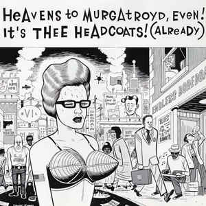 Heavens To Murgatroyd Even! It's Thee Headcoats ...